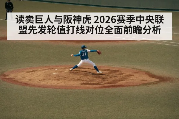 读卖巨人与阪神虎 2026赛季中央联盟先发轮值打线对位全面前瞻分析 | jiuyou game