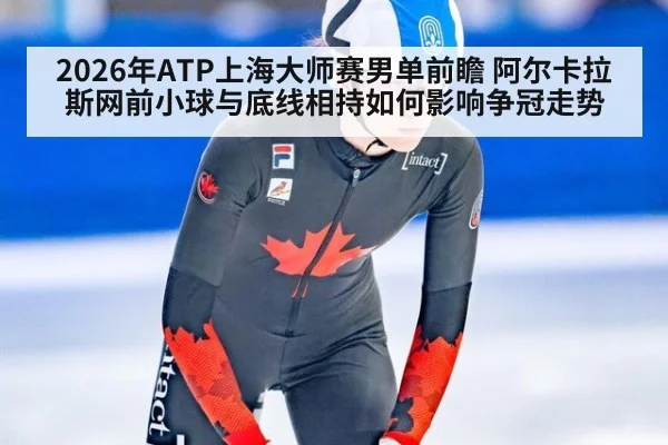 2026年ATP上海大师赛男单前瞻 阿尔卡拉斯网前小球与底线相持如何影响争冠走势 - jiuyou game